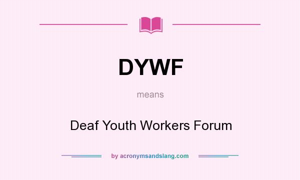 What does DYWF mean? It stands for Deaf Youth Workers Forum
