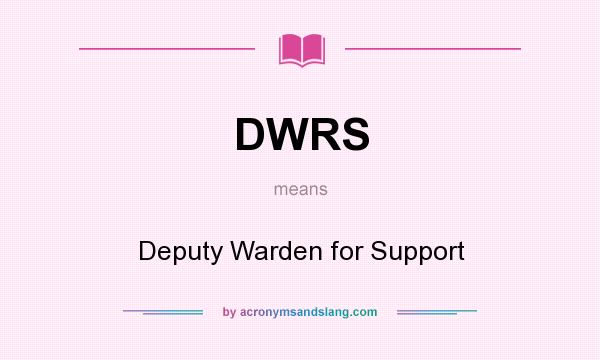 What does DWRS mean? It stands for Deputy Warden for Support