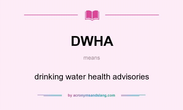 What does DWHA mean? It stands for drinking water health advisories