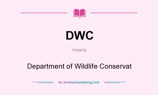 What does DWC mean? It stands for Department of Wildlife Conservat