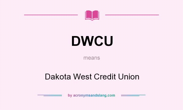 What does DWCU mean? It stands for Dakota West Credit Union