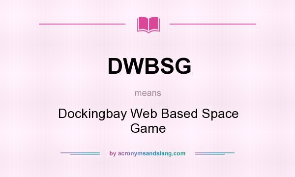 What does DWBSG mean? It stands for Dockingbay Web Based Space Game