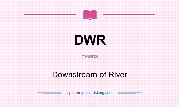 What does DWR mean? It stands for Downstream of River