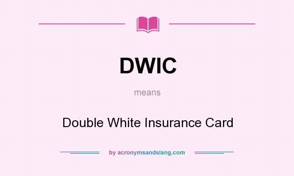 What does DWIC mean? It stands for Double White Insurance Card