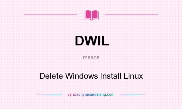 What does DWIL mean? It stands for Delete Windows Install Linux