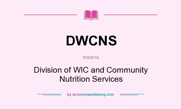 What does DWCNS mean? It stands for Division of WIC and Community Nutrition Services