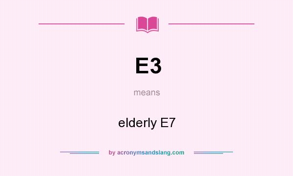 What does E3 mean? It stands for elderly E7