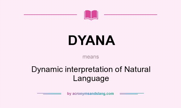 What does DYANA mean? It stands for Dynamic interpretation of Natural Language