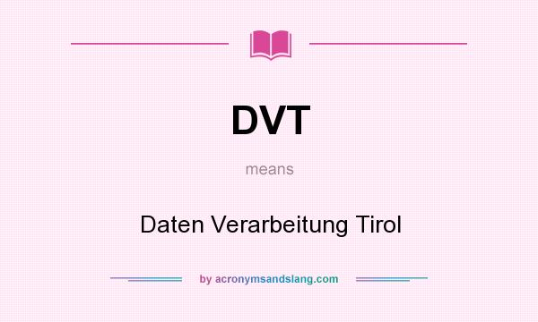 What does DVT mean? It stands for Daten Verarbeitung Tirol