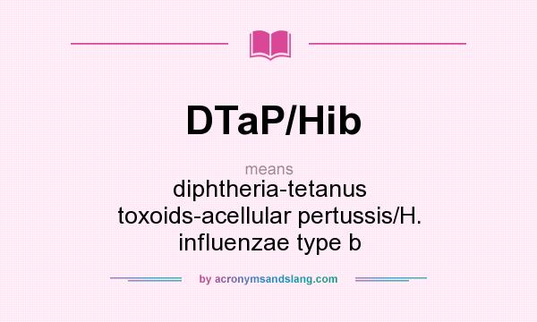 What does DTaP/Hib mean? It stands for diphtheria-tetanus toxoids-acellular pertussis/H. influenzae type b