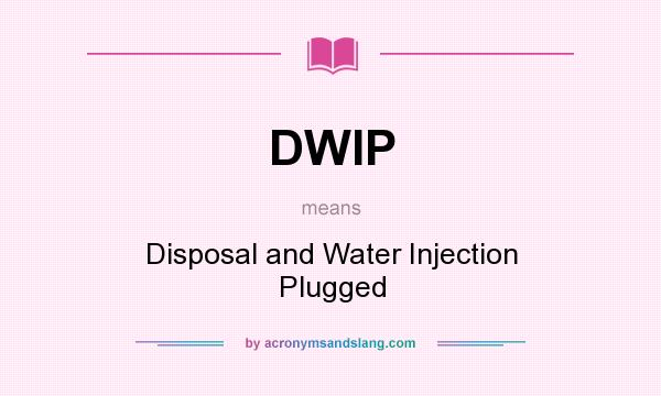 What does DWIP mean? It stands for Disposal and Water Injection Plugged