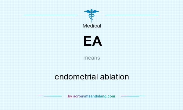 What does EA mean? It stands for endometrial ablation