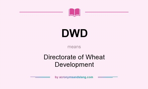 What does DWD mean? It stands for Directorate of Wheat Development
