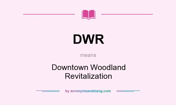 What does DWR mean? It stands for Downtown Woodland Revitalization