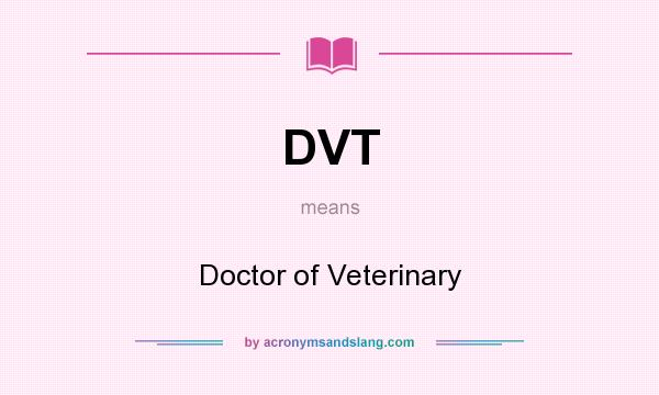 What does DVT mean? It stands for Doctor of Veterinary