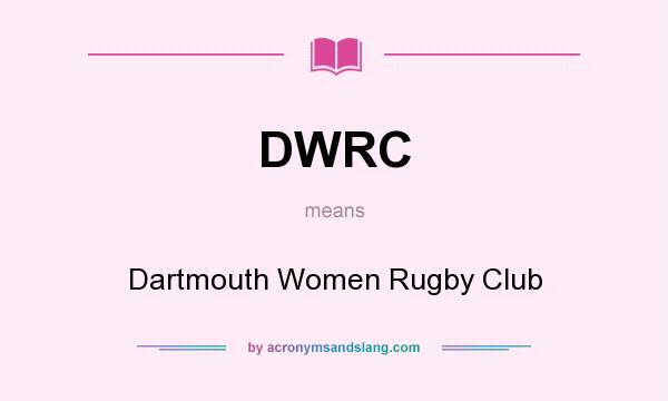 What does DWRC mean? It stands for Dartmouth Women Rugby Club