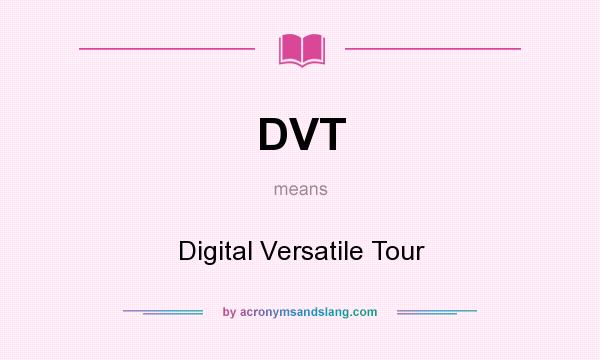 What does DVT mean? It stands for Digital Versatile Tour