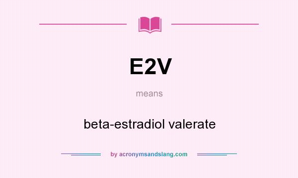 What does E2V mean? It stands for beta-estradiol valerate