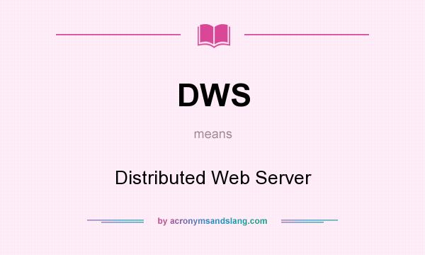 What does DWS mean? It stands for Distributed Web Server