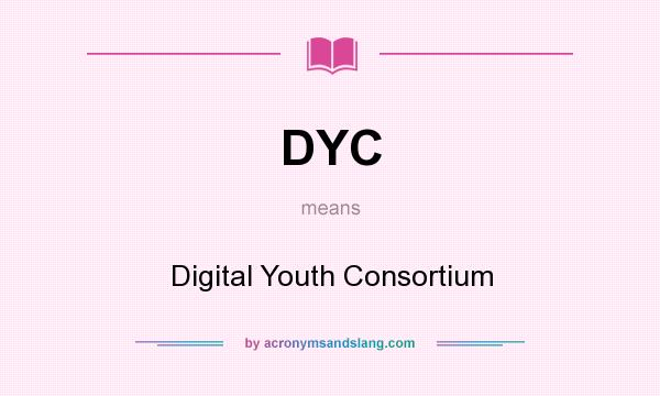 What does DYC mean? It stands for Digital Youth Consortium
