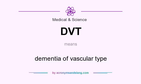 What does DVT mean? It stands for dementia of vascular type