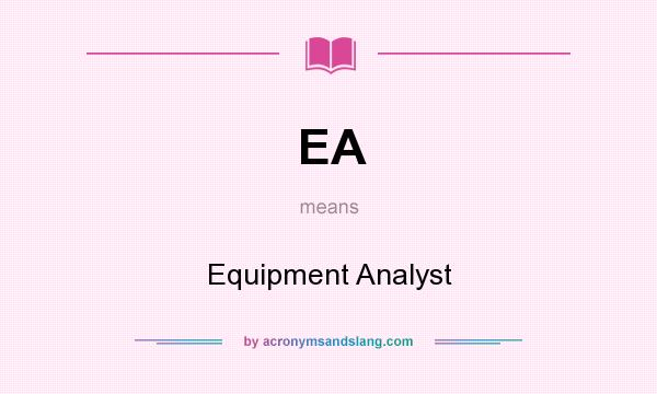 What does EA mean? It stands for Equipment Analyst