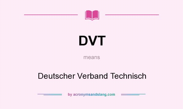 What does DVT mean? It stands for Deutscher Verband Technisch