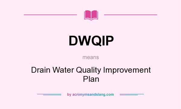 What does DWQIP mean? It stands for Drain Water Quality Improvement Plan