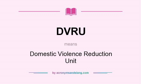 What does DVRU mean? It stands for Domestic Violence Reduction Unit