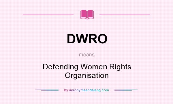 What does DWRO mean? It stands for Defending Women Rights Organisation