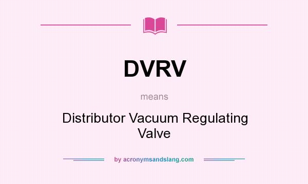 What does DVRV mean? It stands for Distributor Vacuum Regulating Valve