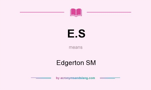 What does E.S mean? It stands for Edgerton SM