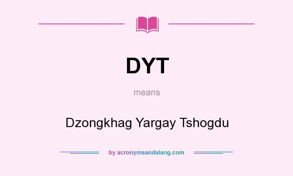 What does DYT mean? It stands for Dzongkhag Yargay Tshogdu