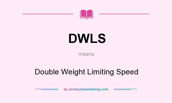 What does DWLS mean? It stands for Double Weight Limiting Speed
