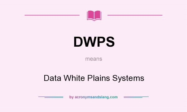 What does DWPS mean? It stands for Data White Plains Systems