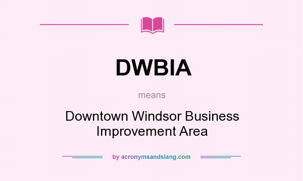 What does DWBIA mean? It stands for Downtown Windsor Business Improvement Area