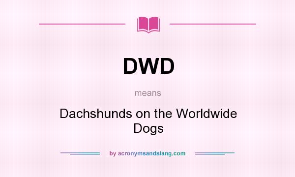 What does DWD mean? It stands for Dachshunds on the Worldwide Dogs