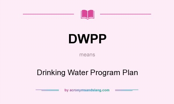 What does DWPP mean? It stands for Drinking Water Program Plan