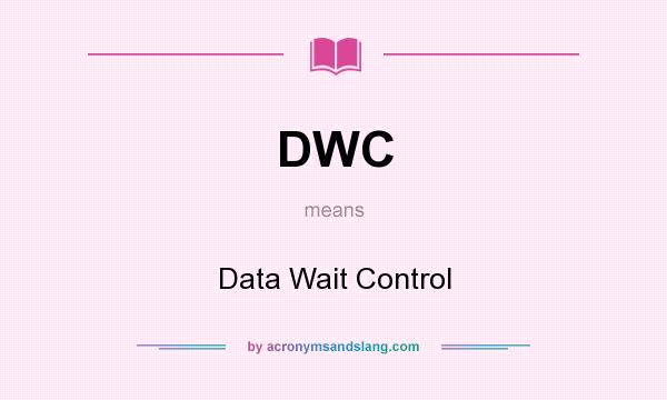 What does DWC mean? It stands for Data Wait Control
