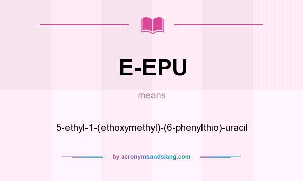 What does E-EPU mean? It stands for 5-ethyl-1-(ethoxymethyl)-(6-phenylthio)-uracil