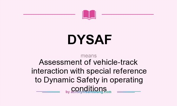 What does DYSAF mean? It stands for Assessment of vehicle-track interaction with special reference to Dynamic Safety in operating conditions