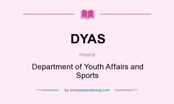What does DYAS mean? It stands for Department of Youth Affairs and Sports