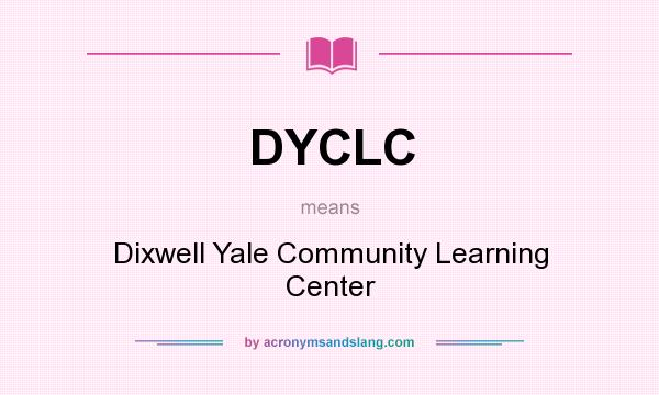 What does DYCLC mean? It stands for Dixwell Yale Community Learning Center