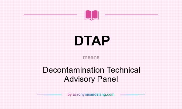 What does DTAP mean? It stands for Decontamination Technical Advisory Panel