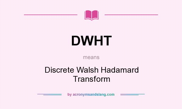 What does DWHT mean? It stands for Discrete Walsh Hadamard Transform