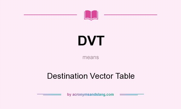 What does DVT mean? It stands for Destination Vector Table