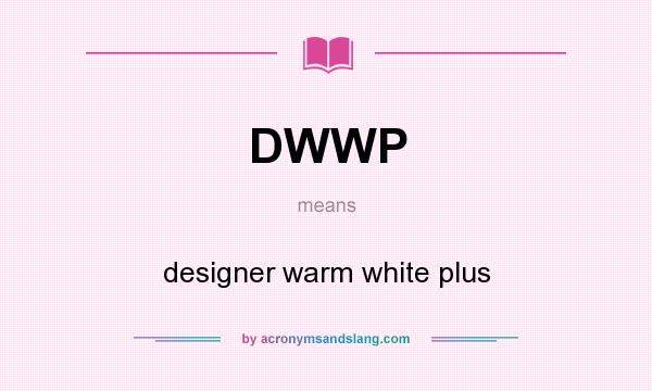 What does DWWP mean? It stands for designer warm white plus