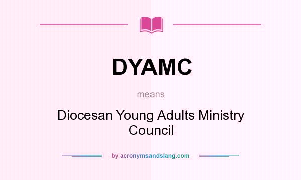 What does DYAMC mean? It stands for Diocesan Young Adults Ministry Council