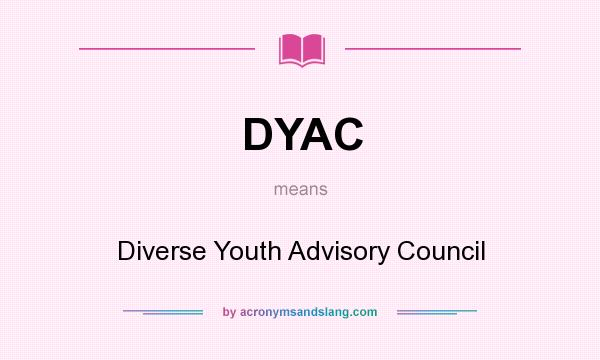What does DYAC mean? It stands for Diverse Youth Advisory Council