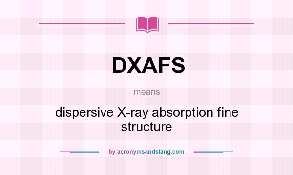 What does DXAFS mean? It stands for dispersive X-ray absorption fine structure